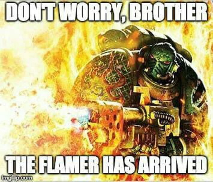 40k Flamer has arrived meme.jpg